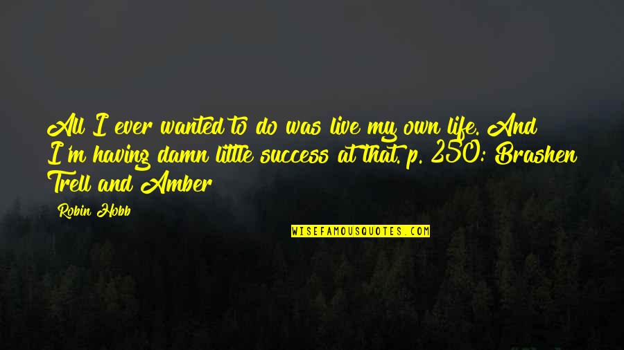 Koronaios Sumptomata Quotes By Robin Hobb: All I ever wanted to do was live Koronaios Sumptomata Quotes By Robin Hobb: All I ever wanted to do was live