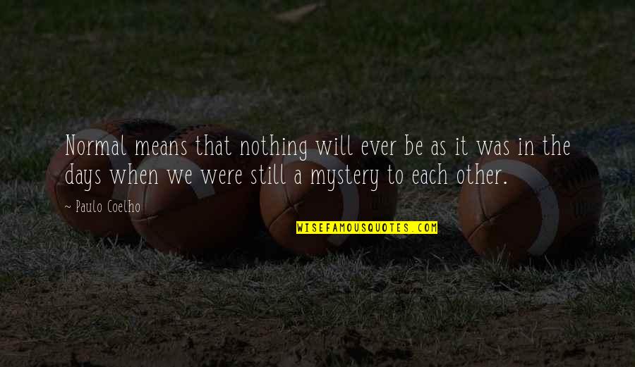 Korosec Gorenje Quotes By Paulo Coelho: Normal means that nothing will ever be as Korosec Gorenje Quotes By Paulo Coelho: Normal means that nothing will ever be as