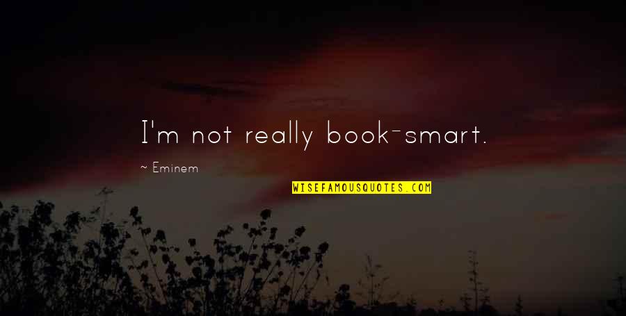 Korosuke Quotes By Eminem: I'm not really book-smart. Korosuke Quotes By Eminem: I'm not really book-smart.
