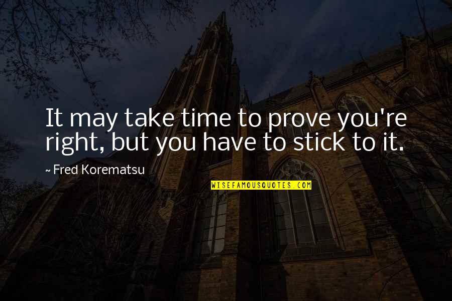 Korosuke Quotes By Fred Korematsu: It may take time to prove you're right, Korosuke Quotes By Fred Korematsu: It may take time to prove you're right,