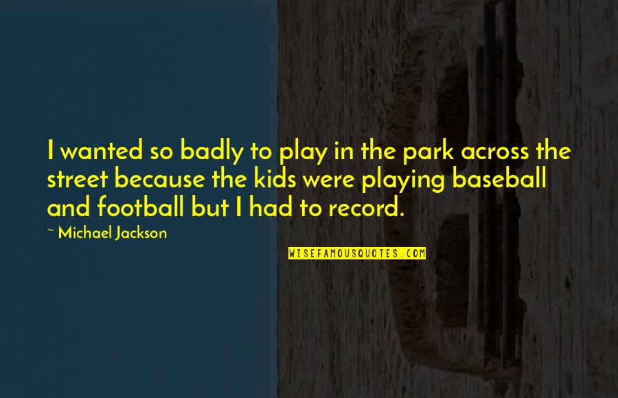 Korotkov Konstantin Quotes By Michael Jackson: I wanted so badly to play in the Korotkov Konstantin Quotes By Michael Jackson: I wanted so badly to play in the