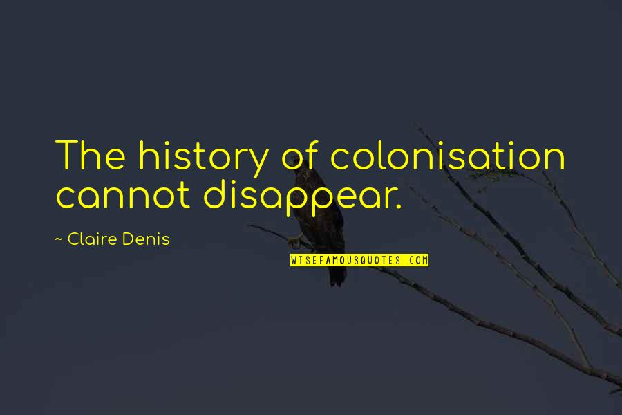 Korowai Feet Quotes By Claire Denis: The history of colonisation cannot disappear.