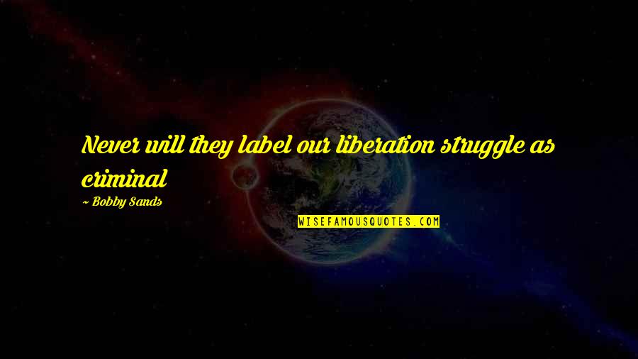 Korpe Usaq Quotes By Bobby Sands: Never will they label our liberation struggle as