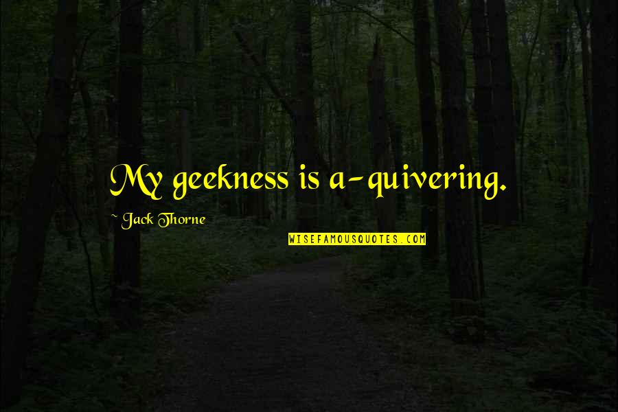 Korpela Obituary Quotes By Jack Thorne: My geekness is a-quivering.