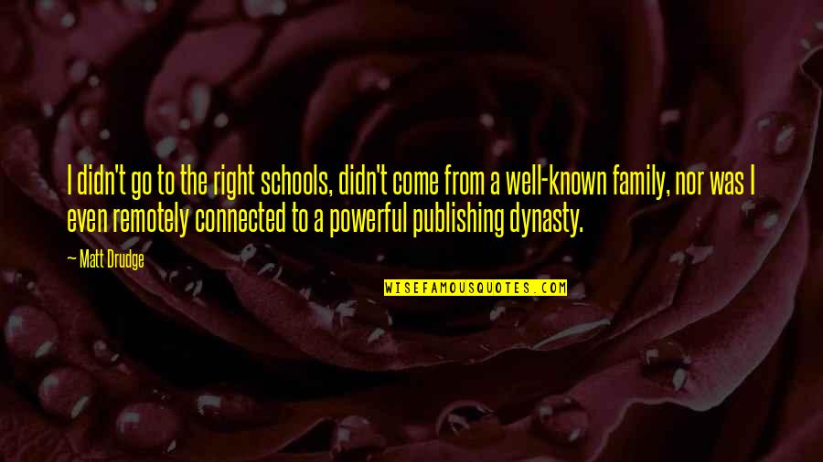 Korppiworppi Quotes By Matt Drudge: I didn't go to the right schools, didn't Korppiworppi Quotes By Matt Drudge: I didn't go to the right schools, didn't