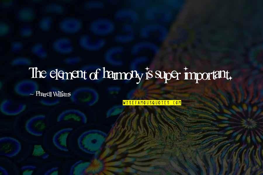 Korppiworppi Quotes By Pharrell Williams: The element of harmony is super important. Korppiworppi Quotes By Pharrell Williams: The element of harmony is super important.