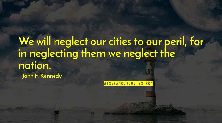 Korps Politie Quotes By John F. Kennedy: We will neglect our cities to our peril,