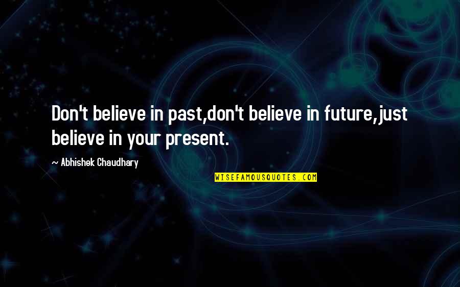 Korpus Luteum Quotes By Abhishek Chaudhary: Don't believe in past,don't believe in future,just believe