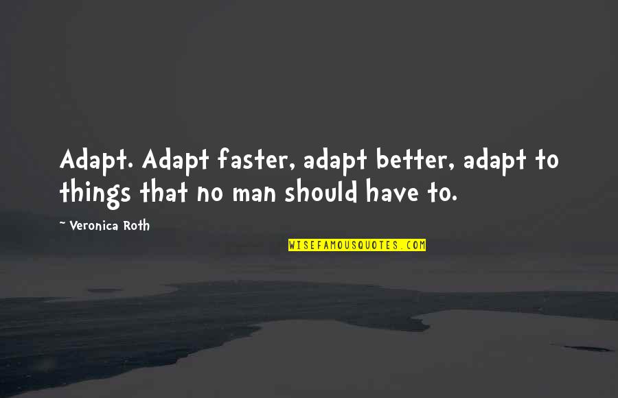 Korragames Quotes By Veronica Roth: Adapt. Adapt faster, adapt better, adapt to things