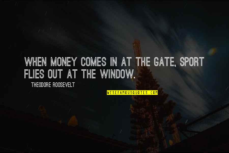 Korrigieren Konjugation Quotes By Theodore Roosevelt: When money comes in at the gate, sport