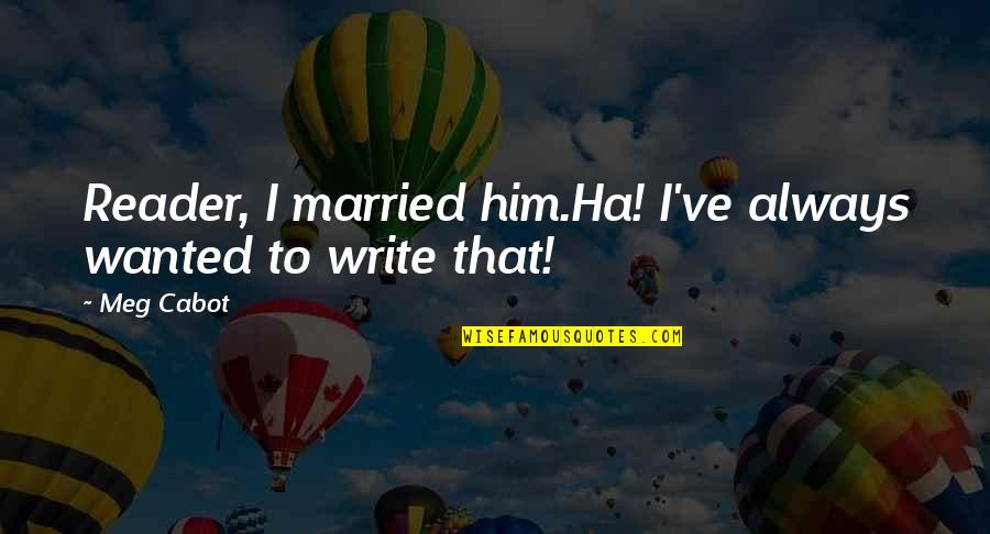 Korsahli Quotes By Meg Cabot: Reader, I married him.Ha! I've always wanted to