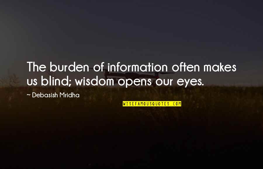 Korsakovas Quotes By Debasish Mridha: The burden of information often makes us blind; Korsakovas Quotes By Debasish Mridha: The burden of information often makes us blind;