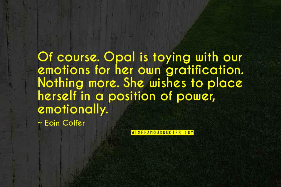 Korsgaard Sources Quotes By Eoin Colfer: Of course. Opal is toying with our emotions