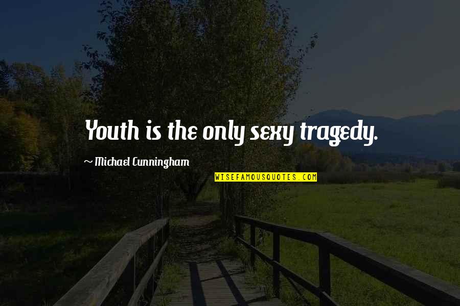 Korsgaard Summary Quotes By Michael Cunningham: Youth is the only sexy tragedy. Korsgaard Summary Quotes By Michael Cunningham: Youth is the only sexy tragedy.