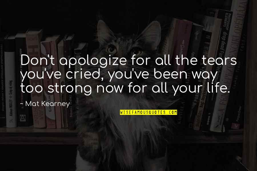 Korte Diepe Quotes By Mat Kearney: Don't apologize for all the tears you've cried, Korte Diepe Quotes By Mat Kearney: Don't apologize for all the tears you've cried,