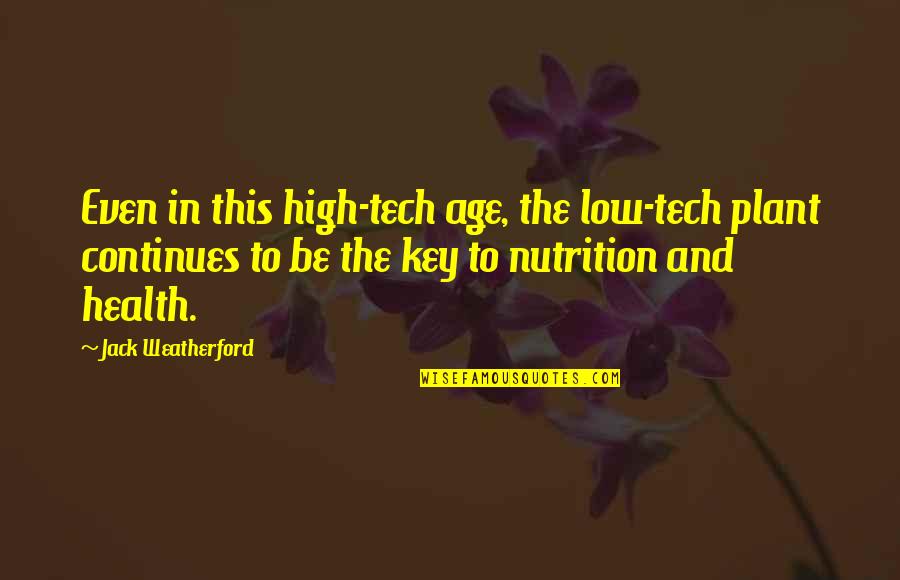Korte Domme Quotes By Jack Weatherford: Even in this high-tech age, the low-tech plant Korte Domme Quotes By Jack Weatherford: Even in this high-tech age, the low-tech plant