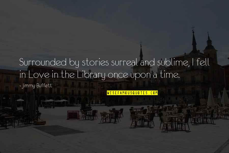 Kortendicks Quotes By Jimmy Buffett: Surrounded by stories surreal and sublime, I fell Kortendicks Quotes By Jimmy Buffett: Surrounded by stories surreal and sublime, I fell