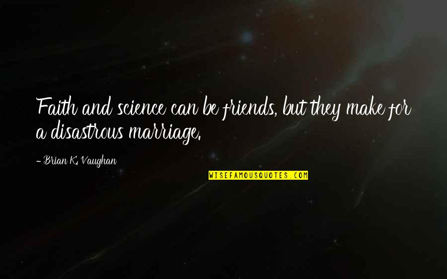 Kortez Chomikuj Quotes By Brian K. Vaughan: Faith and science can be friends, but they Kortez Chomikuj Quotes By Brian K. Vaughan: Faith and science can be friends, but they