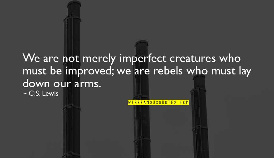 Kortez Chomikuj Quotes By C.S. Lewis: We are not merely imperfect creatures who must Kortez Chomikuj Quotes By C.S. Lewis: We are not merely imperfect creatures who must