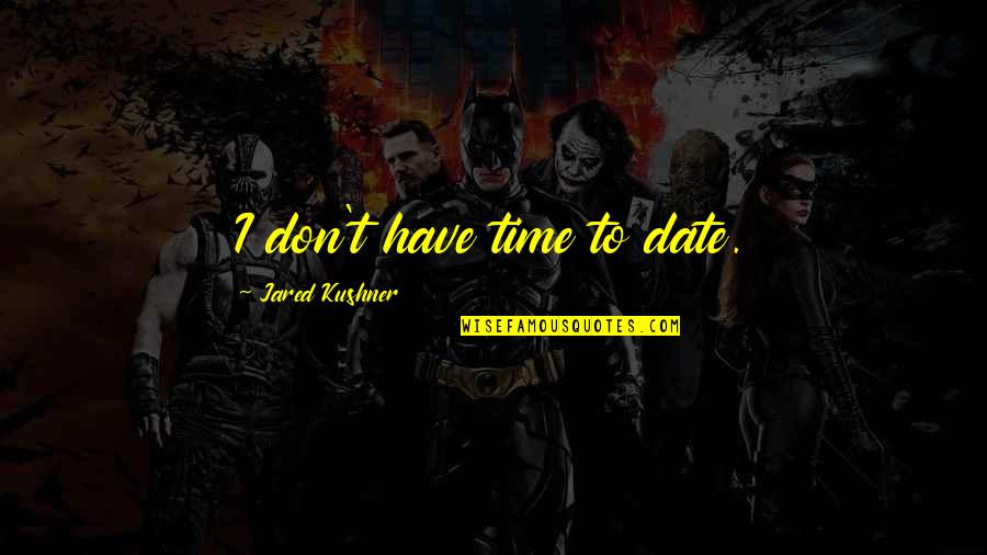 Korth Revolver Quotes By Jared Kushner: I don't have time to date.