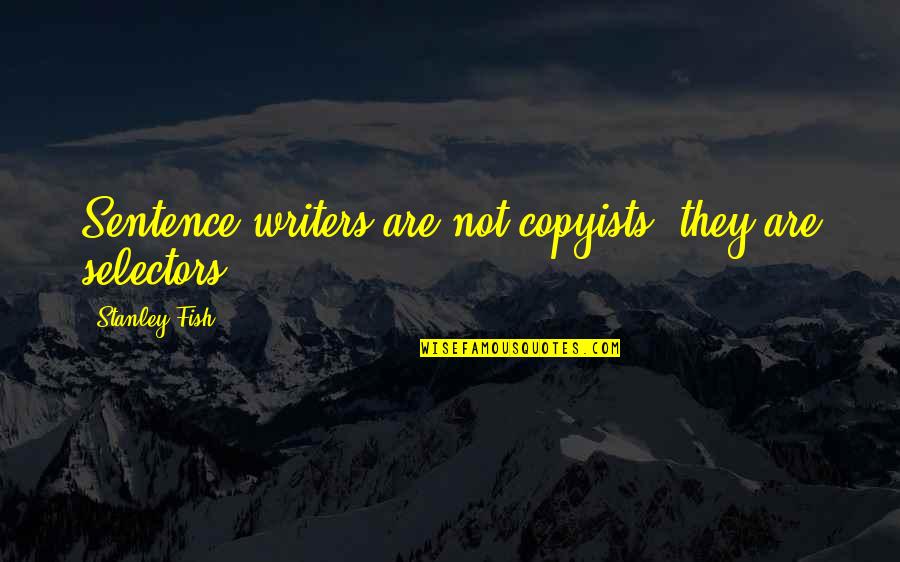 Korthalsii Quotes By Stanley Fish: Sentence writers are not copyists; they are selectors. Korthalsii Quotes By Stanley Fish: Sentence writers are not copyists; they are selectors.