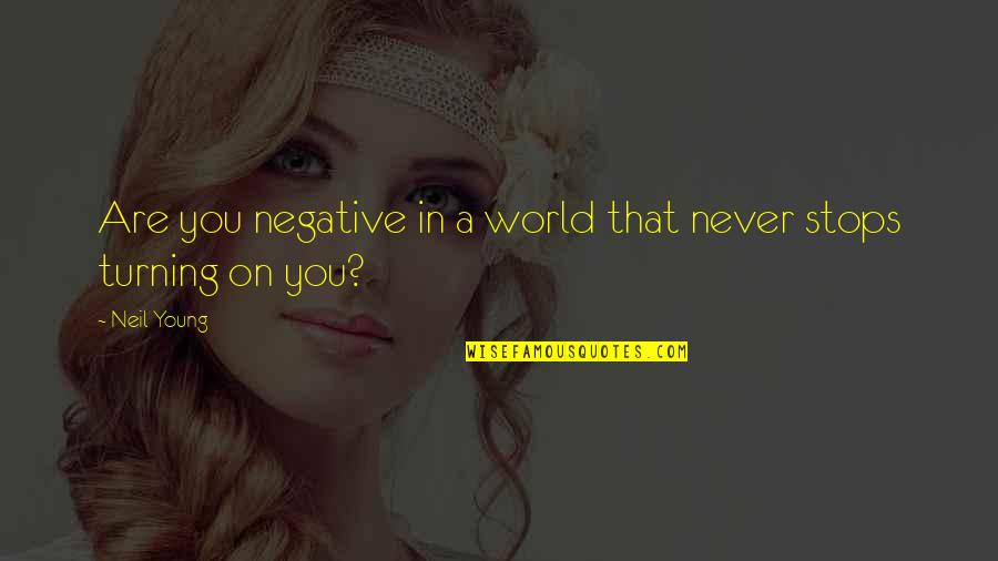 Korths Patio Quotes By Neil Young: Are you negative in a world that never