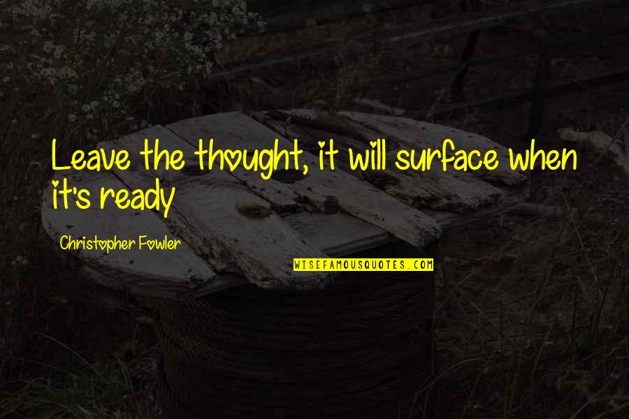 Kortland Bruce Quotes By Christopher Fowler: Leave the thought, it will surface when it's
