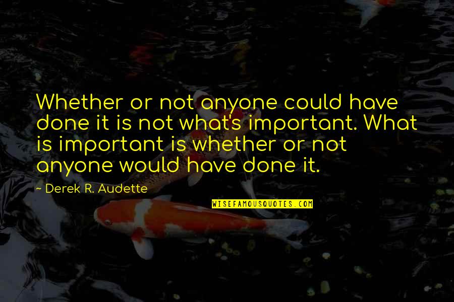 Kortman Gallery Quotes By Derek R. Audette: Whether or not anyone could have done it Kortman Gallery Quotes By Derek R. Audette: Whether or not anyone could have done it