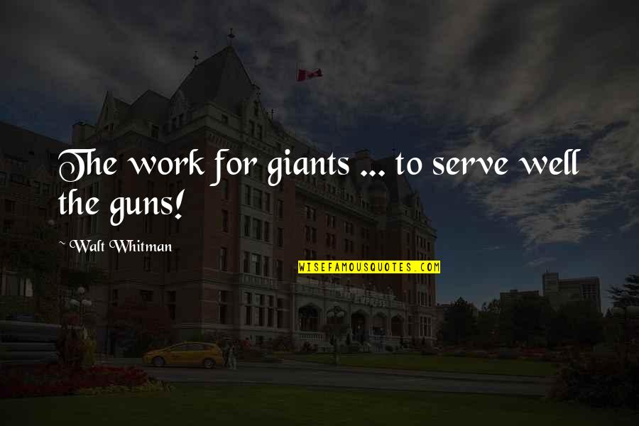 Kortney Jean Quotes By Walt Whitman: The work for giants ... to serve well