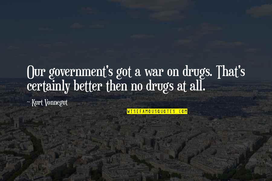 Korto Momolu Quotes By Kurt Vonnegut: Our government's got a war on drugs. That's