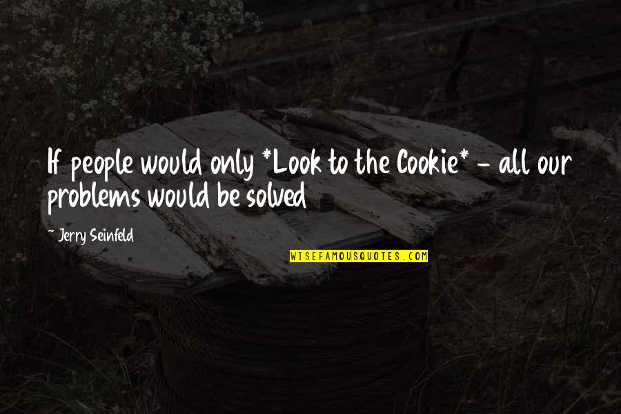 Kortschildkever Quotes By Jerry Seinfeld: If people would only *Look to the Cookie*