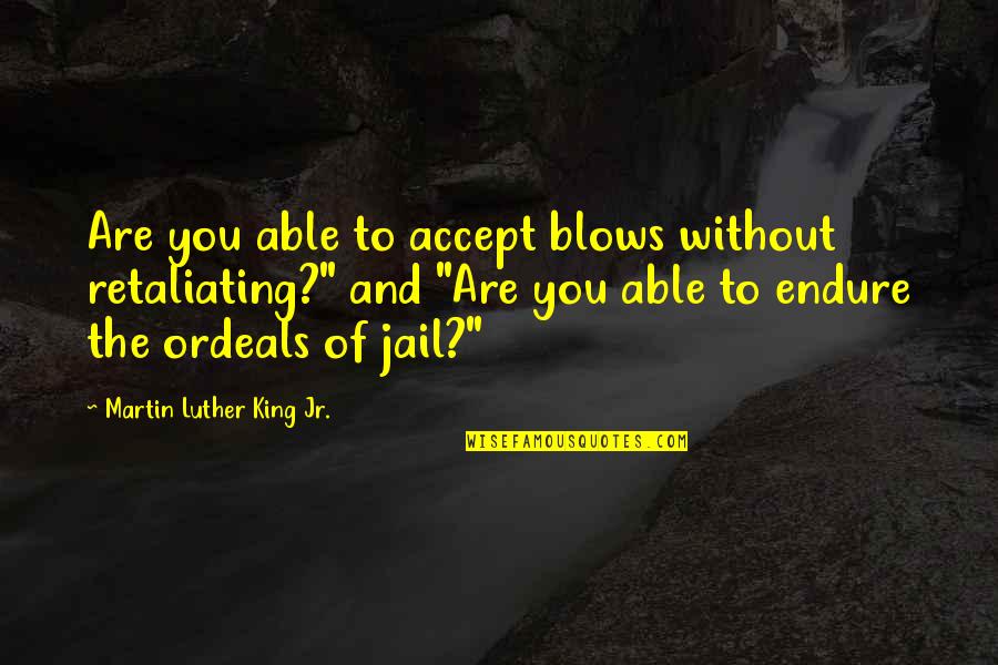 Korttermyn Quotes By Martin Luther King Jr.: Are you able to accept blows without retaliating?" Korttermyn Quotes By Martin Luther King Jr.: Are you able to accept blows without retaliating?"