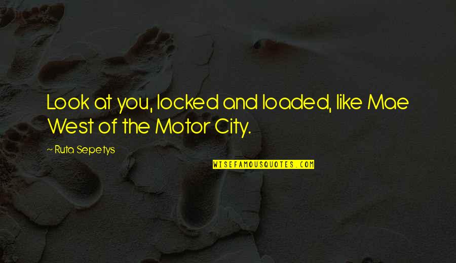 Korttermyn Quotes By Ruta Sepetys: Look at you, locked and loaded, like Mae