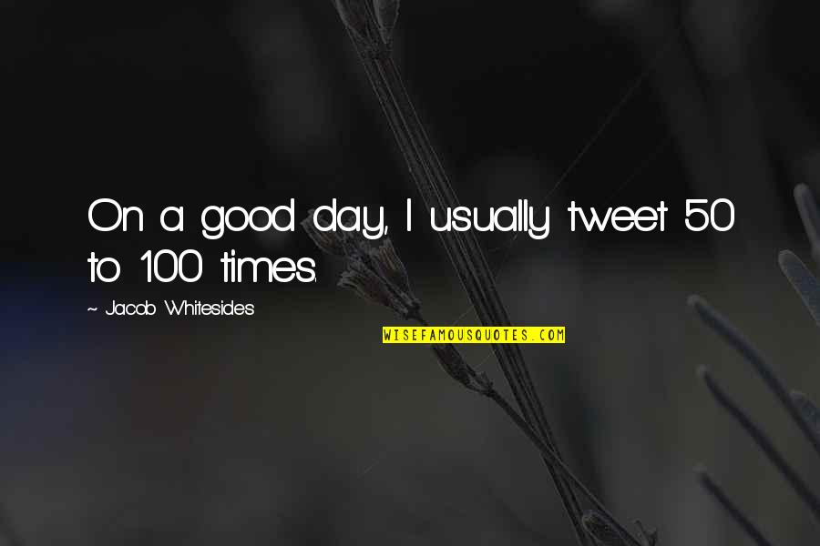 Kortumba Quotes By Jacob Whitesides: On a good day, I usually tweet 50