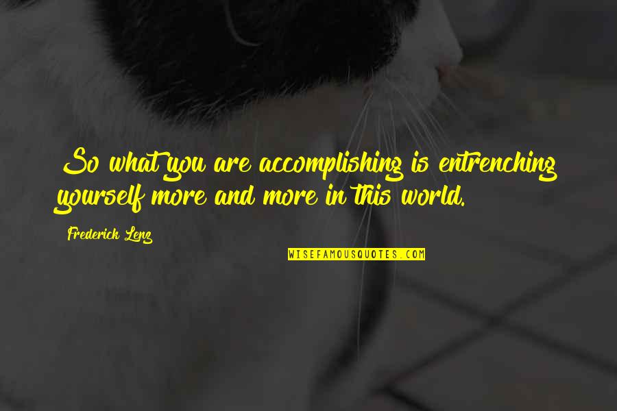 Korum Quotes By Frederick Lenz: So what you are accomplishing is entrenching yourself