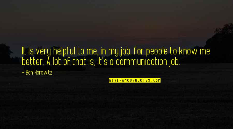 Korumak Tanri Quotes By Ben Horowitz: It is very helpful to me, in my Korumak Tanri Quotes By Ben Horowitz: It is very helpful to me, in my