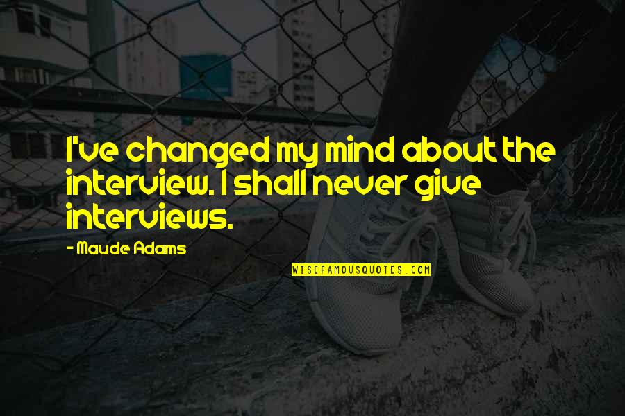 Koruna To Dollar Quotes By Maude Adams: I've changed my mind about the interview. I