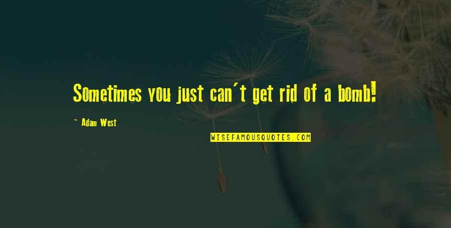 Korven The Witch Quotes By Adam West: Sometimes you just can't get rid of a Korven The Witch Quotes By Adam West: Sometimes you just can't get rid of a