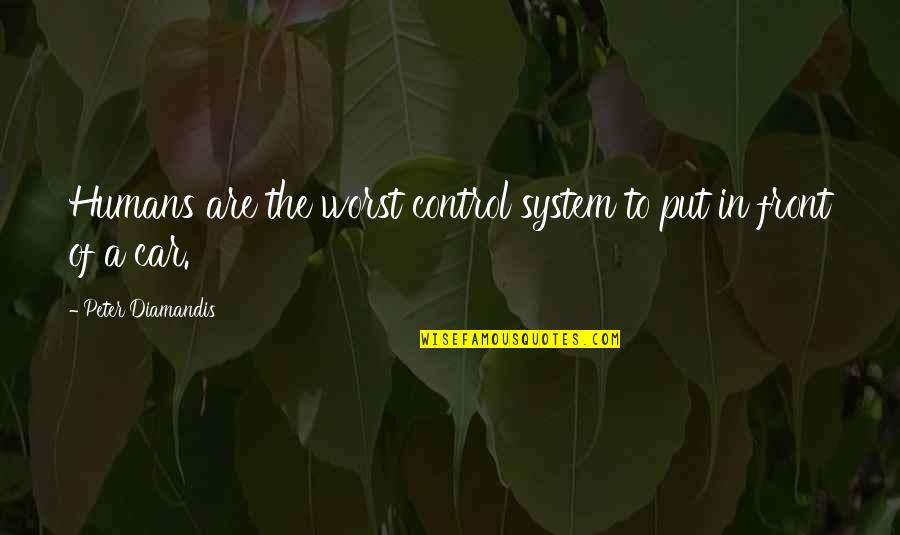 Korven The Witch Quotes By Peter Diamandis: Humans are the worst control system to put Korven The Witch Quotes By Peter Diamandis: Humans are the worst control system to put