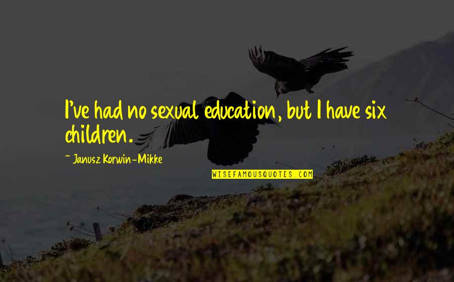 Korwin Quotes By Janusz Korwin-Mikke: I've had no sexual education, but I have