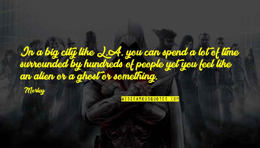 Kory Allen Quotes By Morley: In a big city like L.A. you can Kory Allen Quotes By Morley: In a big city like L.A. you can