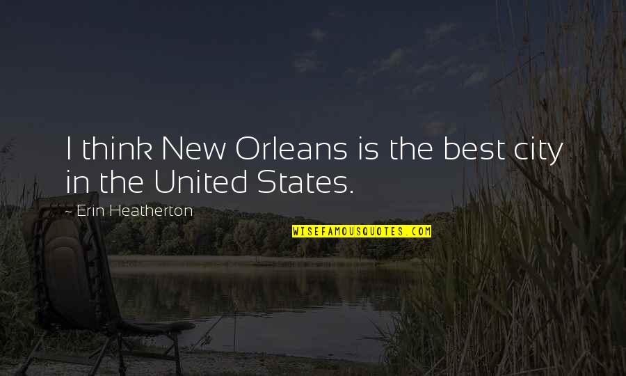 Kory Houston Quotes By Erin Heatherton: I think New Orleans is the best city
