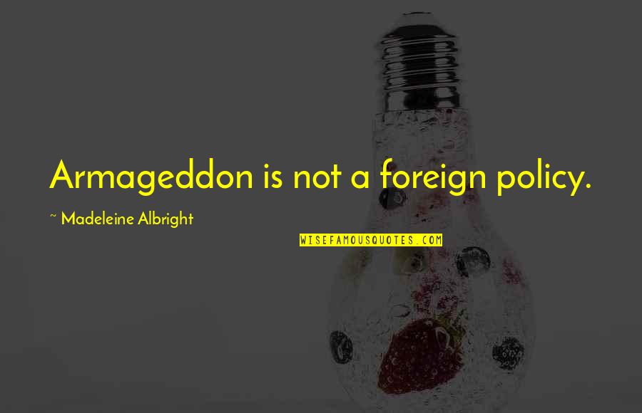 Korycki Quotes By Madeleine Albright: Armageddon is not a foreign policy. Korycki Quotes By Madeleine Albright: Armageddon is not a foreign policy.