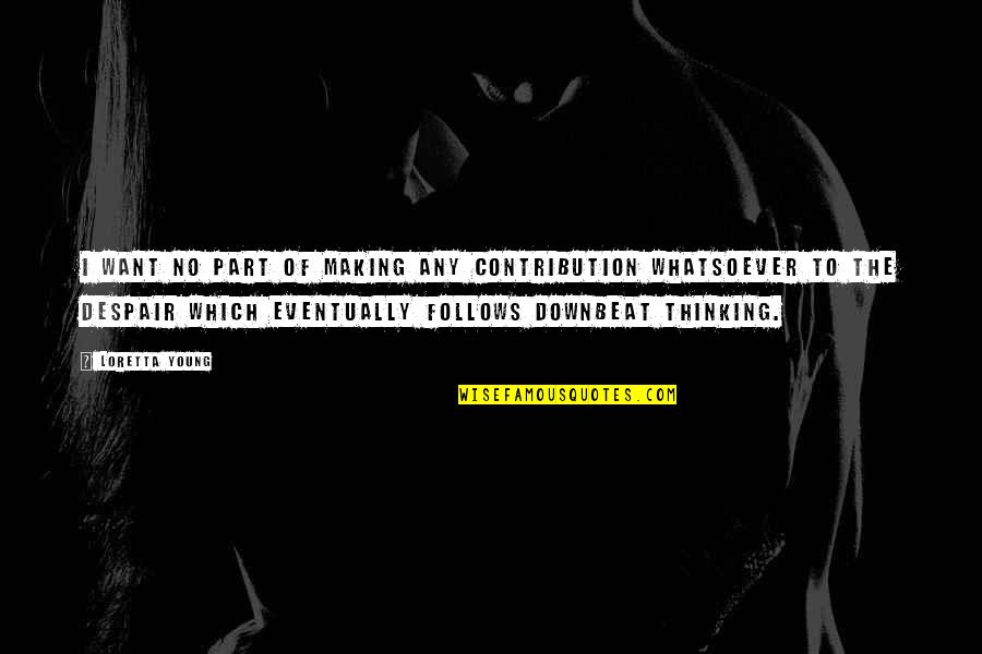 Koryna Gonzalez Quotes By Loretta Young: I want no part of making any contribution Koryna Gonzalez Quotes By Loretta Young: I want no part of making any contribution