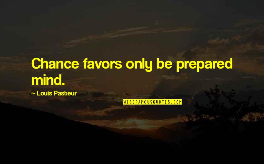 Koryna Gonzalez Quotes By Louis Pasteur: Chance favors only be prepared mind. Koryna Gonzalez Quotes By Louis Pasteur: Chance favors only be prepared mind.