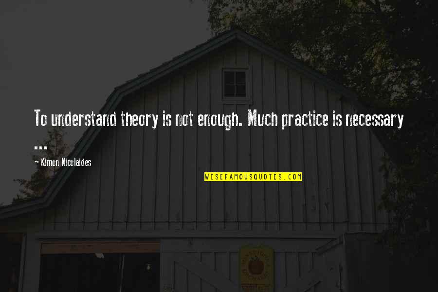 Koryna Nicole Quotes By Kimon Nicolaides: To understand theory is not enough. Much practice