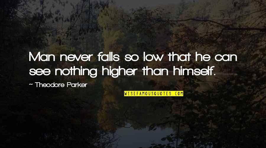 Koryna Nicole Quotes By Theodore Parker: Man never falls so low that he can