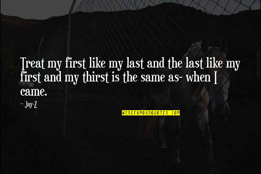Korzeniowski Stefan Quotes By Jay-Z: Treat my first like my last and the Korzeniowski Stefan Quotes By Jay-Z: Treat my first like my last and the