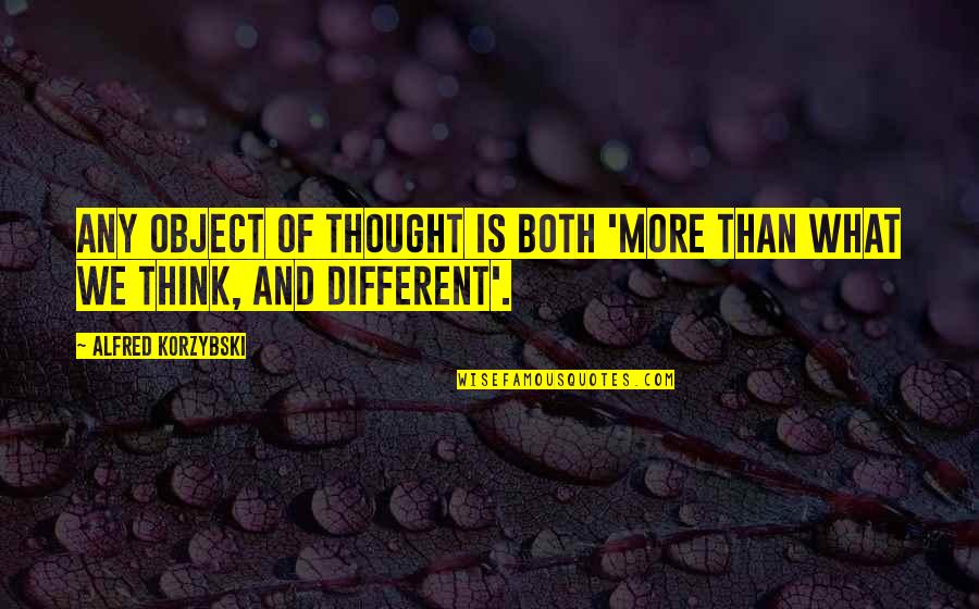 Korzybski Alfred Quotes By Alfred Korzybski: Any object of thought is both 'more than