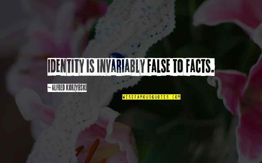 Korzybski Alfred Quotes By Alfred Korzybski: Identity is invariably false to facts.